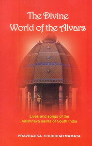 The Divine World of the Alvars: Lives and songs of the Vaishnava Saints of South India