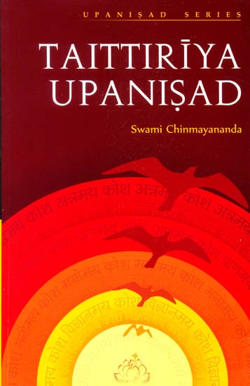 Discourses on Taittiriya Upanisad (Original Upanisad Text in Devanagari and Commentary by Swami Chinmayananda) (with Transliteration in Roman Letters, Word - for - Word meaning in Text order with Translation)