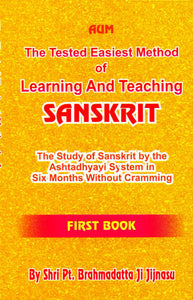 The Tested Easiest Method of Learning and Teaching Sanskrit (The Study of Sanskrit by the Ashtadhyayi System in Six Months Without Cramming)