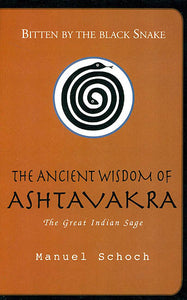 Bitten by the Black Snake: The Ancient Wisdom of Ashtavakra the Great Indian Sage