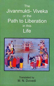 The Jivanmukti-Viveka or The Path to Liberation in This Life