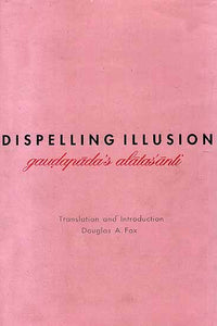 Dispelling Illusion (Gaudapada’s Alatasanti)