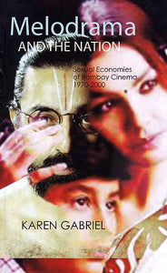 Melodrama and the Nation: Sexual Economies of Bombay Cinema 1970 – 2000