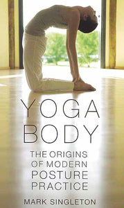 Yoga Body: The Origins of Modern Posture Practice