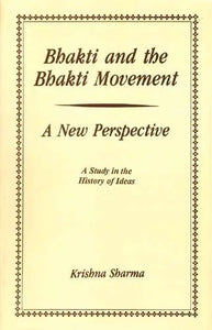 Bhakti and the Bhakti Movement- A New Perspective (A Study in the History of Ideas)