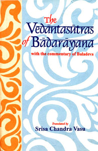 The Vedanta-Sutras (Brahmasutras) of Badarayana with the commentary of Baladeva