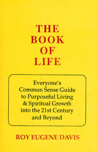 The Book of Life (Everyone?s Common Sense Guide to Purposeful Living and Spiritual Growth into the 21st Century and Beyond)