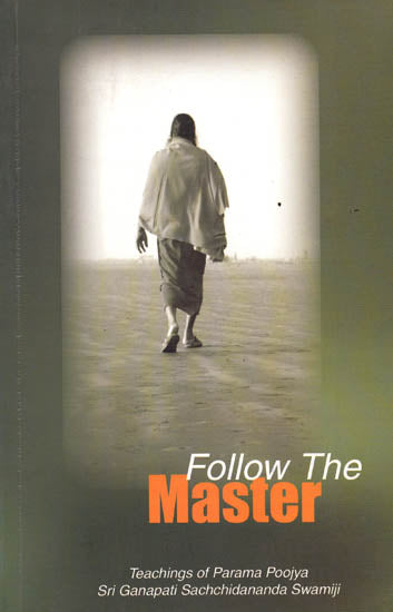 Follow the Master: Teachings of Parama Poojya Sri Ganapati Sachchidananda Swamiji