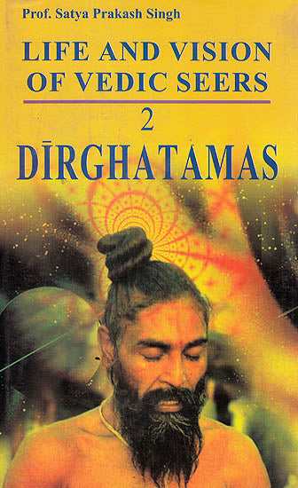 Life and Vision of Vedic Seer Dirghatamas
