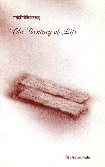 The Century of Life: The Nitishataka of Bhartrihari Freely Rendered Into English Verse (Sanskrit Text, Transliteration and English Translation)