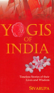 Yogis of India: Timeless Stories of Their Lives and Wisdom