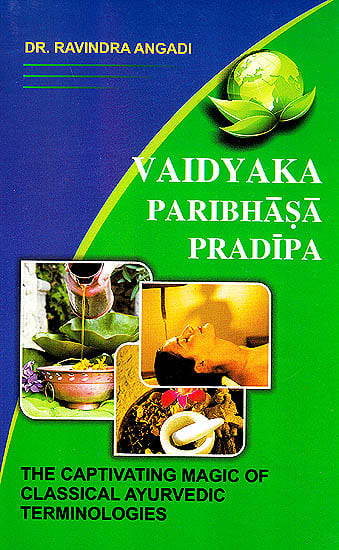 Vaidyaka Paribhasa Pradipa (The Captivating Magic of Classical Ayurvedic Terminologies): A Dictionary of Ayurveda