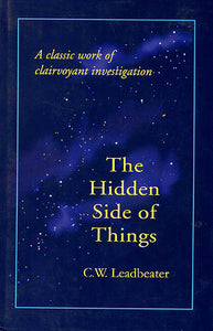 The Hidden Side of Things (A Classic Work of Clairvoyant Investigation)