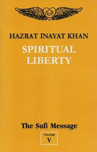 Spiritual Liberty : The Sufi Message (Volume -5)