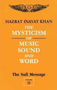 The Mysticism of Music Sound And Word : The Sufi Message (Volume - 2)