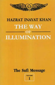 The Way of Illumination : The Sufi Message (Volume -1)