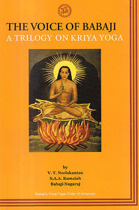 The Voice of Babaji A Trilogy On Kriya Yoga