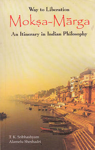 Way of Liberation Moksa Marga (An Itinerary In Indian Philosophy)