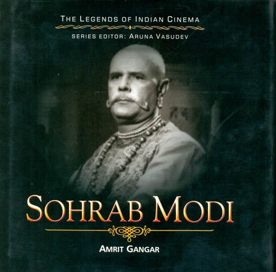 Sohrab Modi: The Great Mughal of Historicals (The Legends of Indian Cinema)