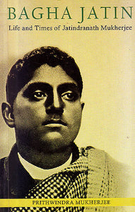 Bagha Jatin (Life And Times of Jatindranath Mukherjee)