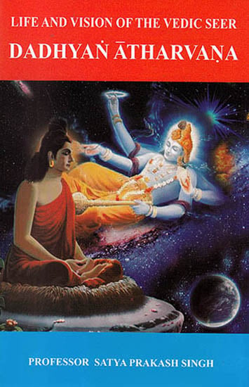 Vedic Seer Dadhyan Atharvana: Life and Vision