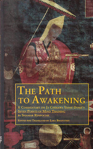 The Path To Awakening (A Commentary on Ja Chekawa Yeshe Dorje’s Seven Points Of Mind Training)