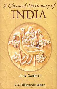 A Classical Dictionary of India (Illustrative of The Mythology,Philosophy, Literature, Antiquities, Arts, Manners, customs and C. of the Hindus)