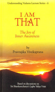 I Am That : The Joy of Inner Awareness - Based on Shri Shankaracharya's Laghu Vakya Vritti