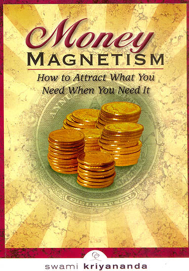 Money Magnetism (How to Attract What You Need When You Need It)