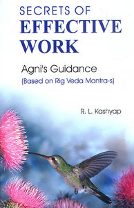 Secrets of Effective Work : Agni's Guidance (Based on Rig Veda Mantra-s) (Sanskrit Text with Transliteration and English Translation)