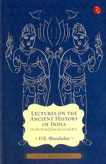 Lectures on The Ancient History of India (On The Period From 650 to 325 BC.)