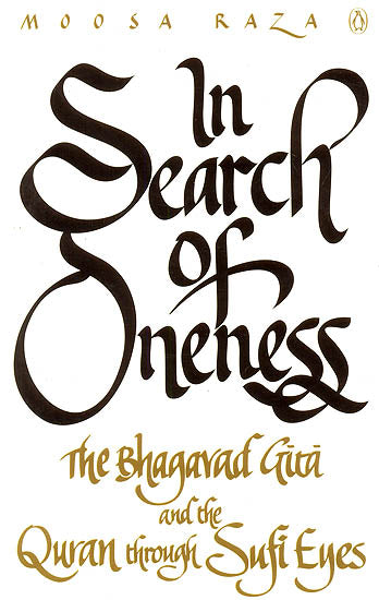 In Search of Oneness (The Bhagavad Gita and the Quran through Sufi Eyes)