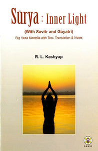 Surya : Inner Light (With Savirt and Gayatri) (Rig Veda Mantras with Text, Translation and Notes) (Sanskirt Text with Transliteration and English Translation)