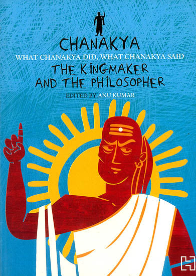 Chanakya (The Kingmaker and The Philosopher)