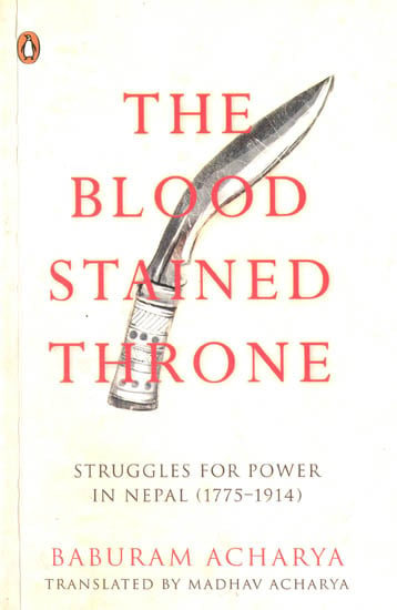 The Blood Stained Throne: Struggles For Power in Nepal (1775-1914)