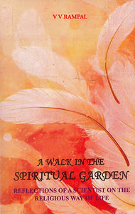 A Walk in The Spiritual Garden (Reflections of a Scientist on The Religious Way of Life)