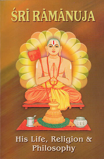 Sri Ramanuja (His Life, Religion and Philosophy)