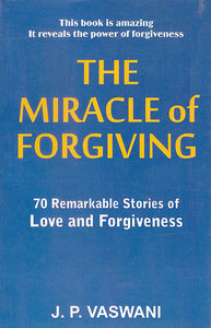 The Miracle of Forgiving (70 Remarkable Stories of Love and Forgiveness)