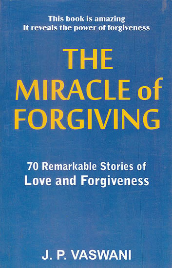 The Miracle of Forgiving (70 Remarkable Stories of Love and Forgiveness)