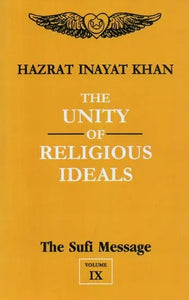 The Unity of Religious Ideals: The Sufi Message (Volume - 9)