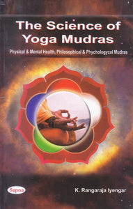 The Science of Yoga Mudras: Physical and Mental Health, Philosophical and Phychologycal Mudras