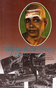 Unforgettable Years: Memories of 29 Old Devotees of Bhagavan Sri Ramana Maharshi