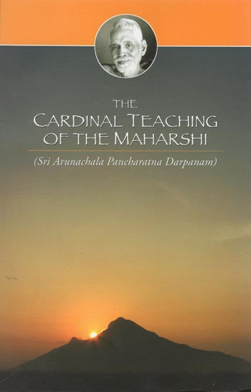 The Cardinal Teaching of The Maharshi (Sri Arunachala Pancharatna Darpanam)