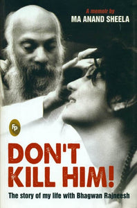 Don’t Kill Him (The Story of My Life with Bhagwan Rajneesh)