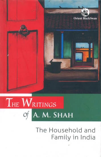 The Writings of A. M. Shah The Household and Family in India