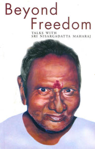 Beyond Freedom (Talk with Sri Nisargadatta Maharaj)