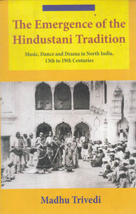 The Emergence of the Hindustani Tradition (Music, Dance and Drama in north India, 13th to 19th Centuries)