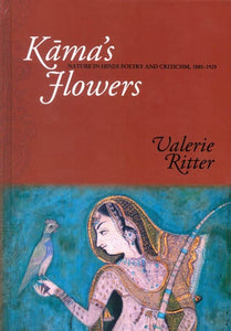 Kama's Flowers (Nature in Hindi Poetry and Criticism, 1885-1925)