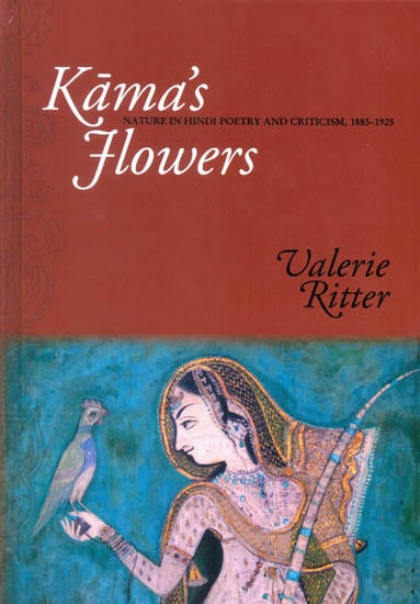 Kama's Flowers (Nature in Hindi Poetry and Criticism, 1885-1925)