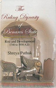 The Ruling Dynasty of Benares State (Rise and Development 1740 to 1950 A.D.)